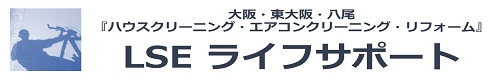 ハウスクリーニング エアコンクリーニング リフォーム LSE ライフサポート|大阪・東大阪・八尾